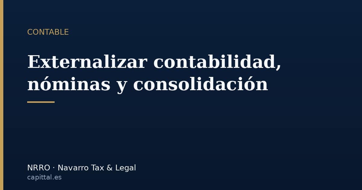 Externalizar la contabilidad y las nóminas: cuándo conviene, qué incluye y consolidación de grupos
